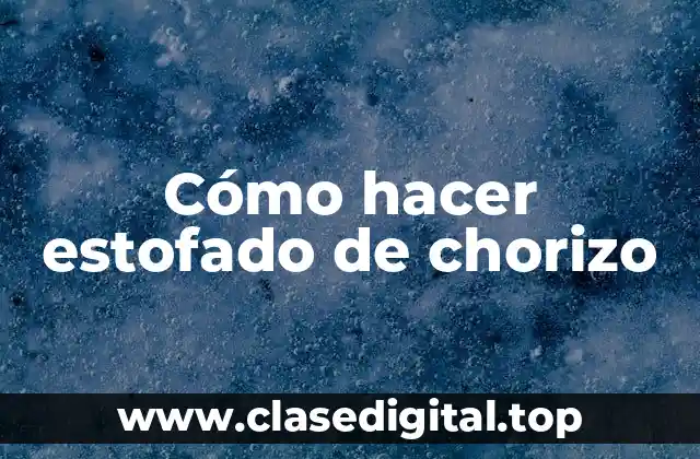 Cómo hacer estofado de chorizo