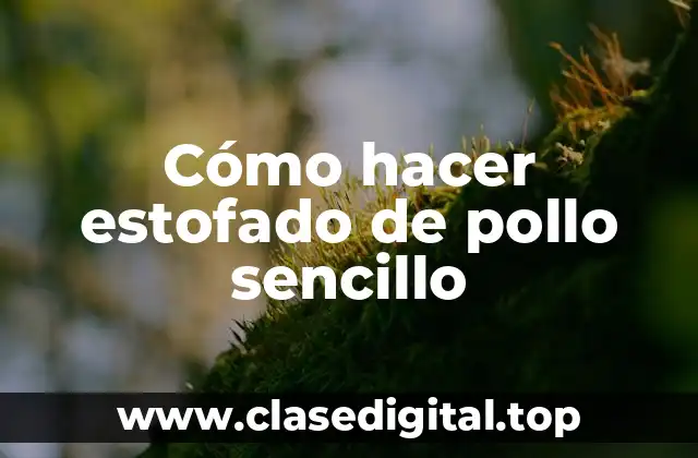 Cómo hacer estofado de pollo sencillo