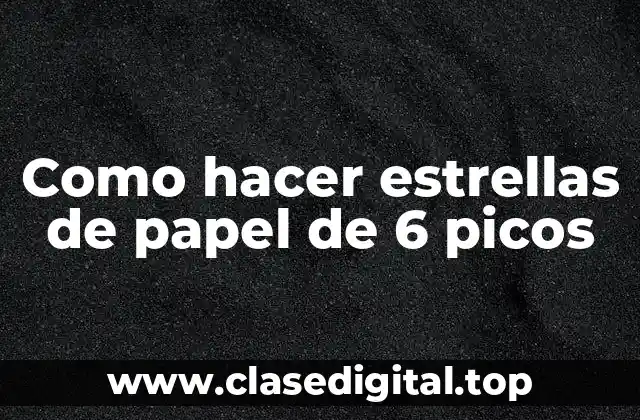 Como hacer estrellas de papel de 6 picos