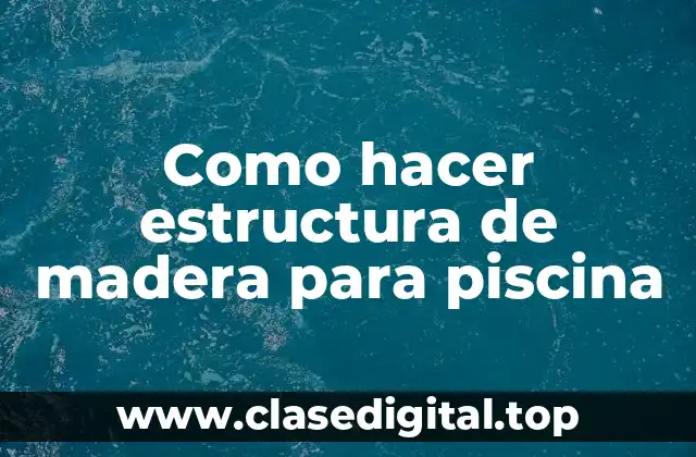Como hacer estructura de madera para piscina