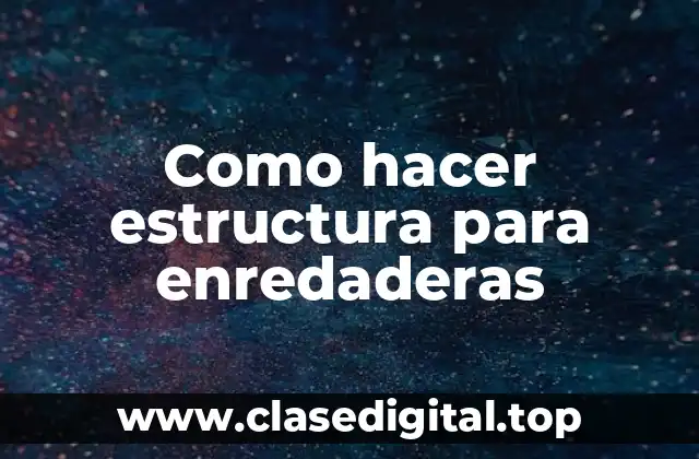 Como hacer estructura para enredaderas
