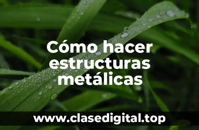 Cómo hacer estructuras metálicas