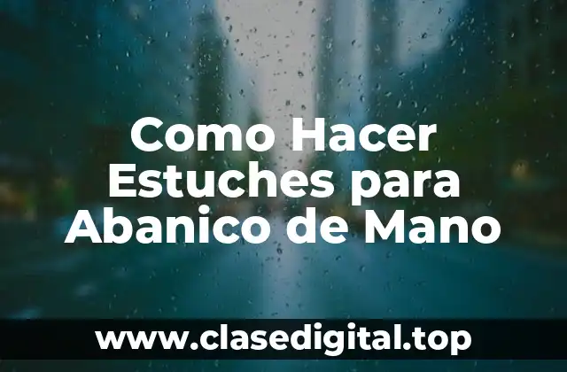 Como Hacer Estuches para Abanico de Mano