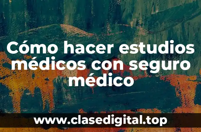 Cómo hacer estudios médicos con seguro médico