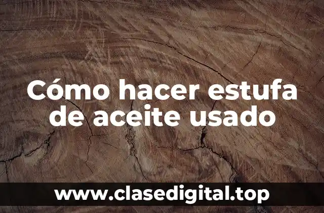 Cómo hacer estufa de aceite usado