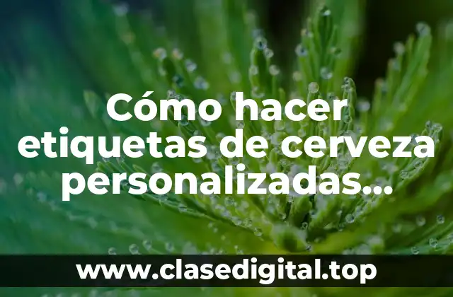 Cómo hacer etiquetas de cerveza personalizadas gratis