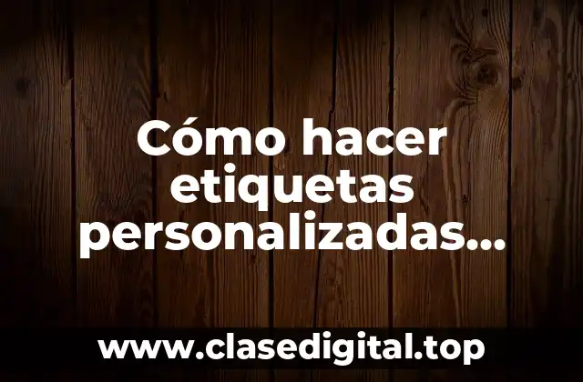 Cómo hacer etiquetas personalizadas gratis para imprimir