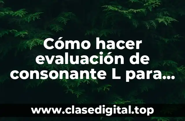 ¿Qué es la evaluación de consonante L y para qué sirve?