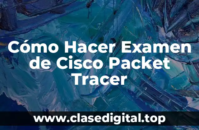 Cómo Hacer Examen de Cisco Packet Tracer