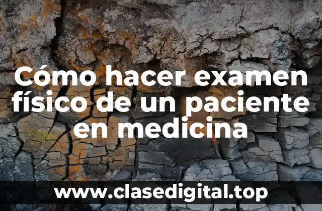 Cómo hacer examen físico de un paciente en medicina