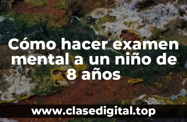Cómo hacer examen mental a un niño de 8 años