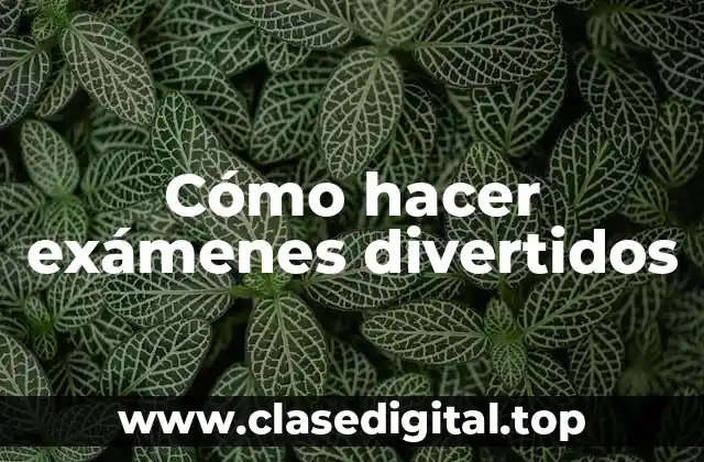 Cómo hacer exámenes divertidos