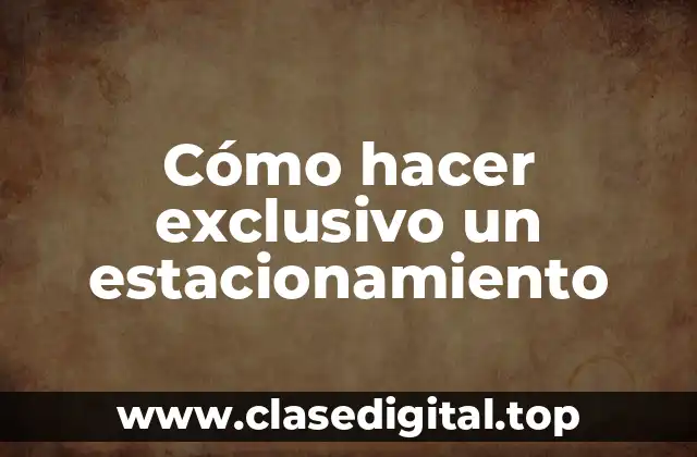 Cómo hacer exclusivo un estacionamiento