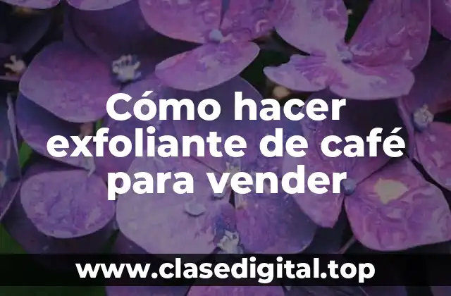 Cómo hacer exfoliante de café para vender