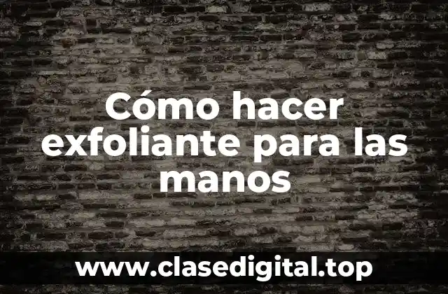 Cómo hacer exfoliante para las manos