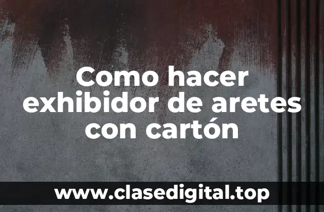 Como hacer exhibidor de aretes con cartón