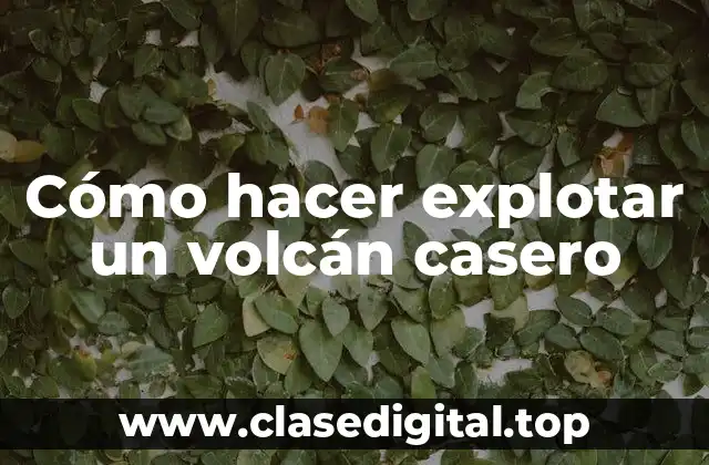 Cómo hacer explotar un volcán casero