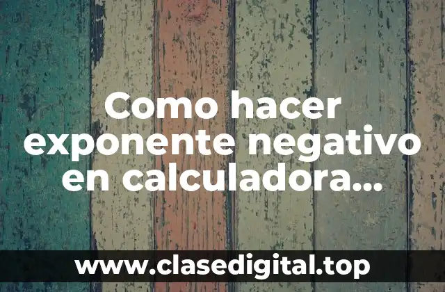 ¿Qué es un exponente negativo y cómo se utiliza en una calculadora científica Casio FX570?