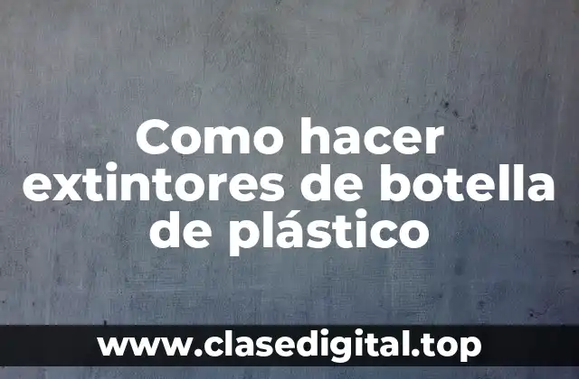 Como hacer extintores de botella de plástico