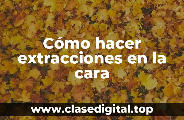 Cómo hacer extracciones en la cara