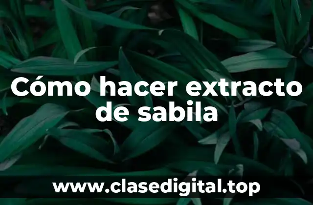 Cómo hacer extracto de sabila
