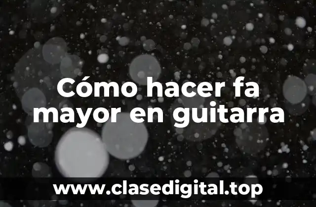 Cómo hacer fa mayor en guitarra