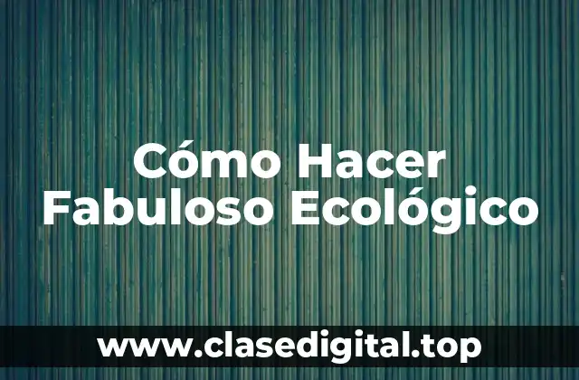 Cómo Hacer Fabuloso Ecológico