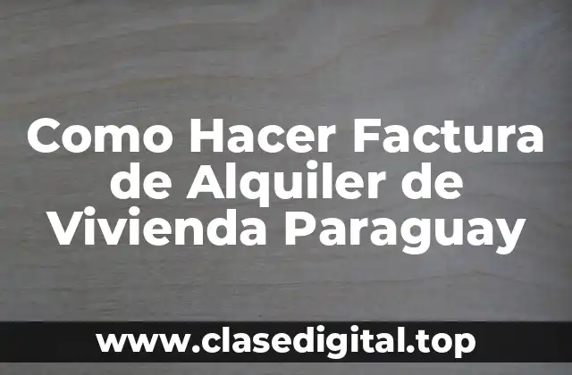 Como Hacer Factura de Alquiler de Vivienda Paraguay