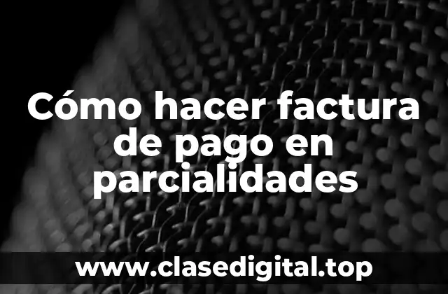 Cómo hacer factura de pago en parcialidades