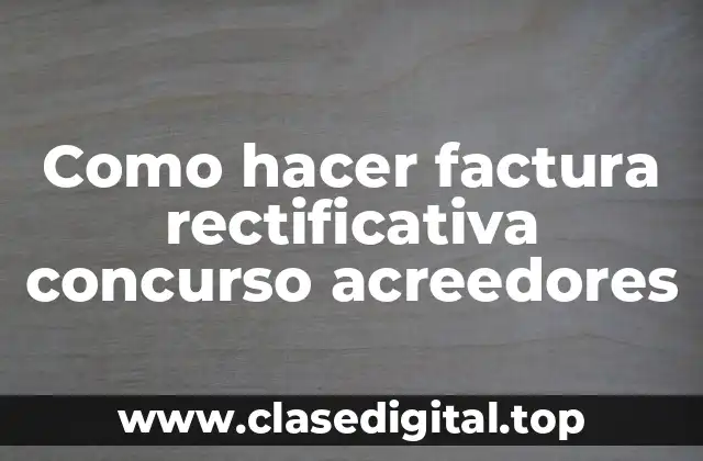 Como hacer factura rectificativa concurso acreedores