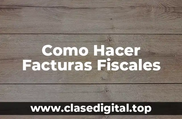 Como Hacer Facturas Fiscales