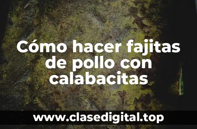 Cómo hacer fajitas de pollo con calabacitas