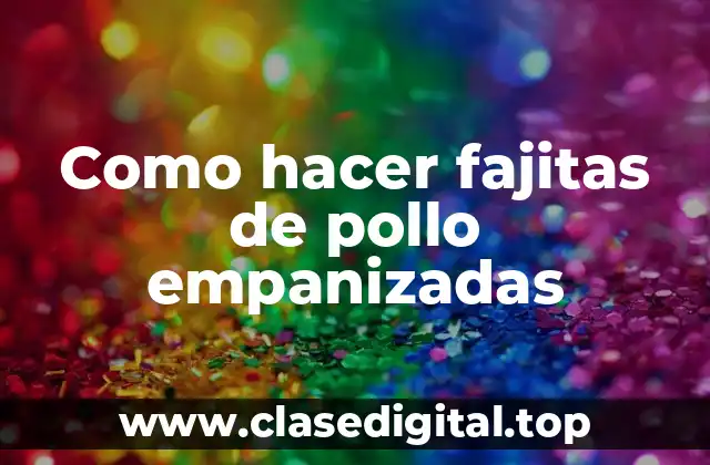 Como hacer fajitas de pollo empanizadas