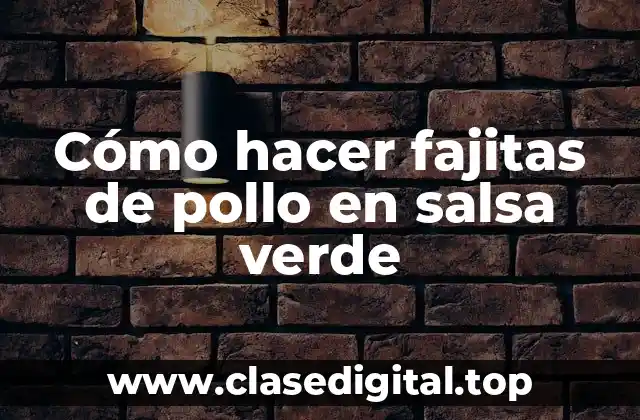 Cómo hacer fajitas de pollo en salsa verde