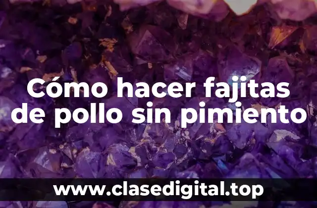 Cómo hacer fajitas de pollo sin pimiento