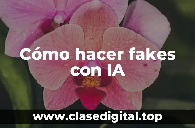 Cómo hacer fakes con IA