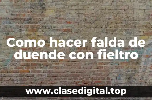 Falda de duende con fieltro: ¿qué es y para qué sirve?