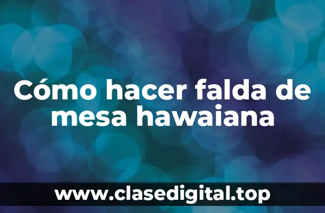 Cómo hacer falda de mesa hawaiana