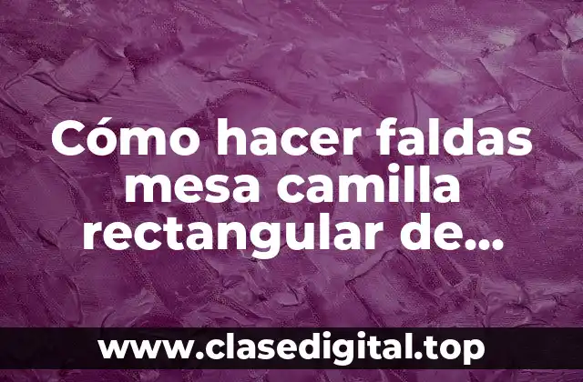 Cómo hacer faldas mesa camilla rectangular de verano