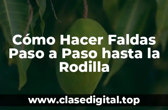 Cómo Hacer Faldas Paso a Paso hasta la Rodilla