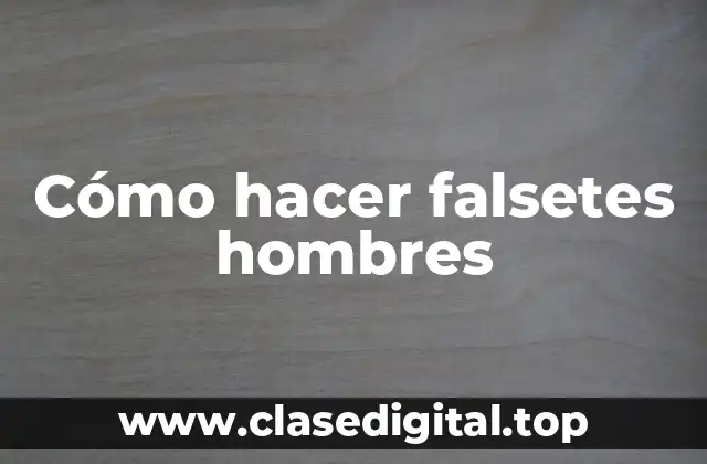 Cómo hacer falsetes hombres