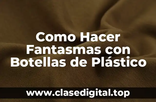 Como Hacer Fantasmas con Botellas de Plástico