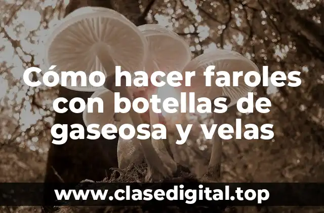 Cómo hacer faroles con botellas de gaseosa y velas