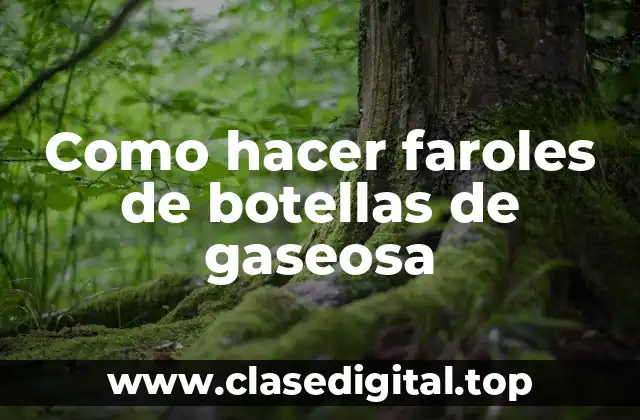 Como hacer faroles de botellas de gaseosa