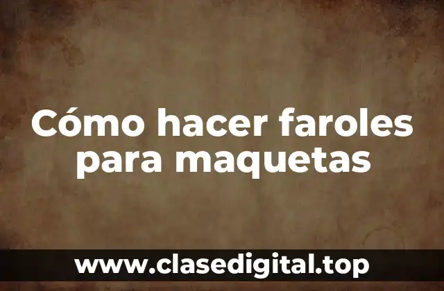 Cómo hacer faroles para maquetas