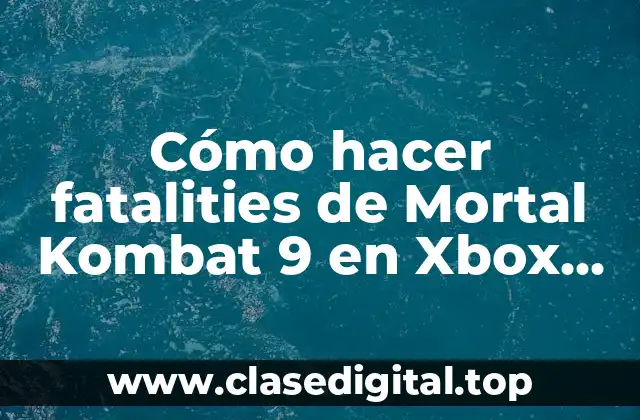 Cómo hacer fatalities de Mortal Kombat 9 en Xbox 360