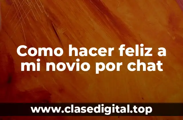 Como hacer feliz a mi novio por chat