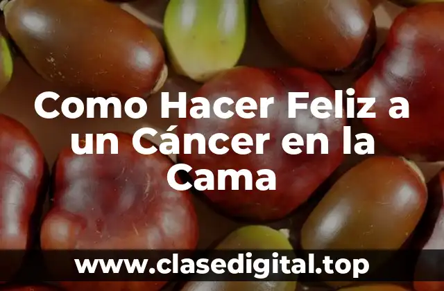 Como Hacer Feliz a un Cáncer en la Cama