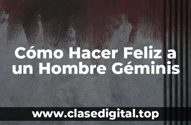Cómo Hacer Feliz a un Hombre Géminis