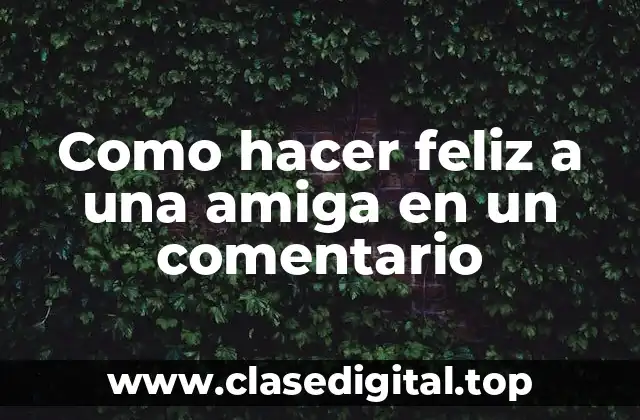 Como hacer feliz a una amiga en un comentario